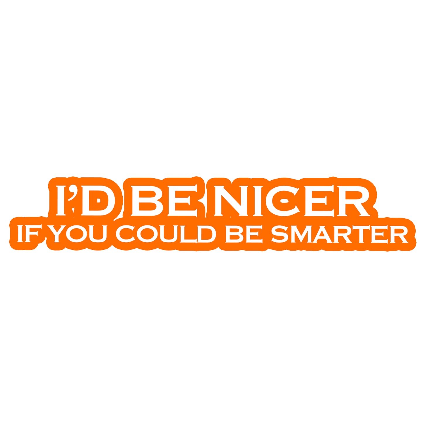 I'd Be Nicer If You Could Be Smarter Sticker